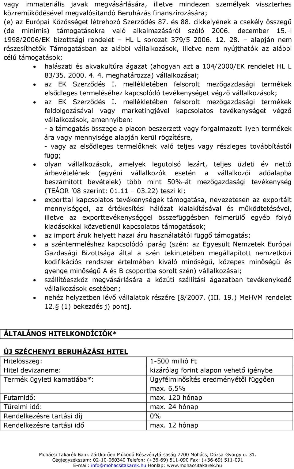 alapján nem részesíthetők Támogatásban az alábbi vállalkozások, illetve nem nyújthatók az alábbi célú támogatások: halászati és akvakultúra ágazat (ahogyan azt a 104/2000/EK rendelet HL L 83/35. 2000.