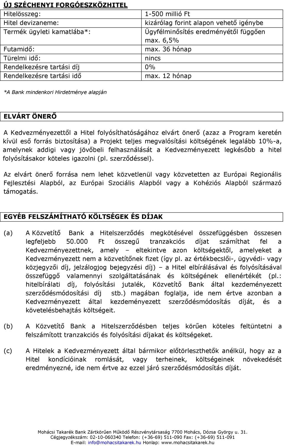 12 hónap *A Bank mindenkori Hirdetménye alapján ELVÁRT ÖNERŐ A Kedvezményezettől a Hitel folyósíthatóságához elvárt önerő (azaz a Program keretén kívül eső forrás biztosítása) a Projekt teljes