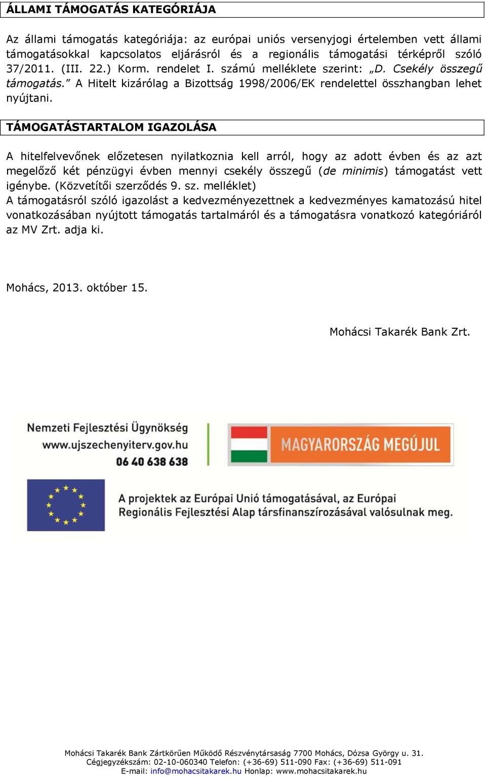 TÁMOGATÁSTARTALOM IGAZOLÁSA A hitelfelvevőnek előzetesen nyilatkoznia kell arról, hogy az adott évben és az azt megelőző két pénzügyi évben mennyi csekély összegű (de minimis) támogatást vett igénybe.