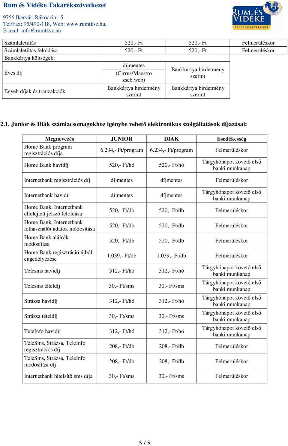 234,- Ft/program Felmerüléskor Home Bank havidíj 520,- Ft/hó 520,- Ft/hó Internetbank regisztrációs díj Felmerüléskor Internetbank havidíj elfelejtett jelszó feloldása felhasználói adatok módosítása