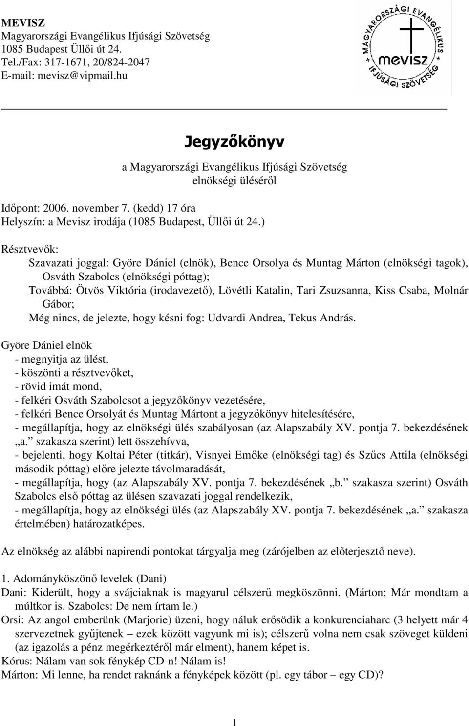 ) Résztvevık: Szavazati joggal: Györe Dániel (elnök), Bence Orsolya és Muntag Márton (elnökségi tagok), Osváth Szabolcs (elnökségi póttag); Továbbá: Ötvös Viktória (irodavezetı), Lövétli Katalin,