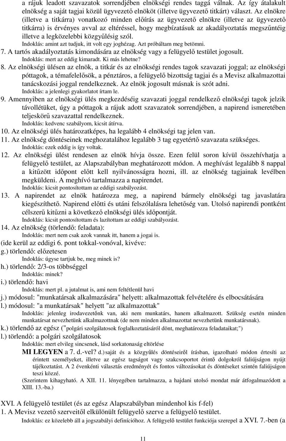 a legközelebbi közgyőlésig szól. Indoklás: amint azt tudjuk, itt volt egy joghézag. Azt próbáltam meg betömni. 7. A tartós akadályoztatás kimondására az elnökség vagy a felügyelı testület jogosult.