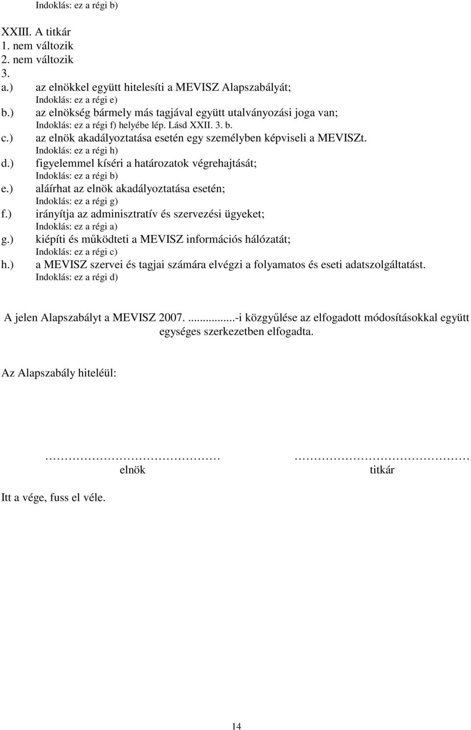Indoklás: ez a régi h) figyelemmel kíséri a határozatok végrehajtását; Indoklás: ez a régi b) aláírhat az elnök akadályoztatása esetén; Indoklás: ez a régi g) irányítja az adminisztratív és