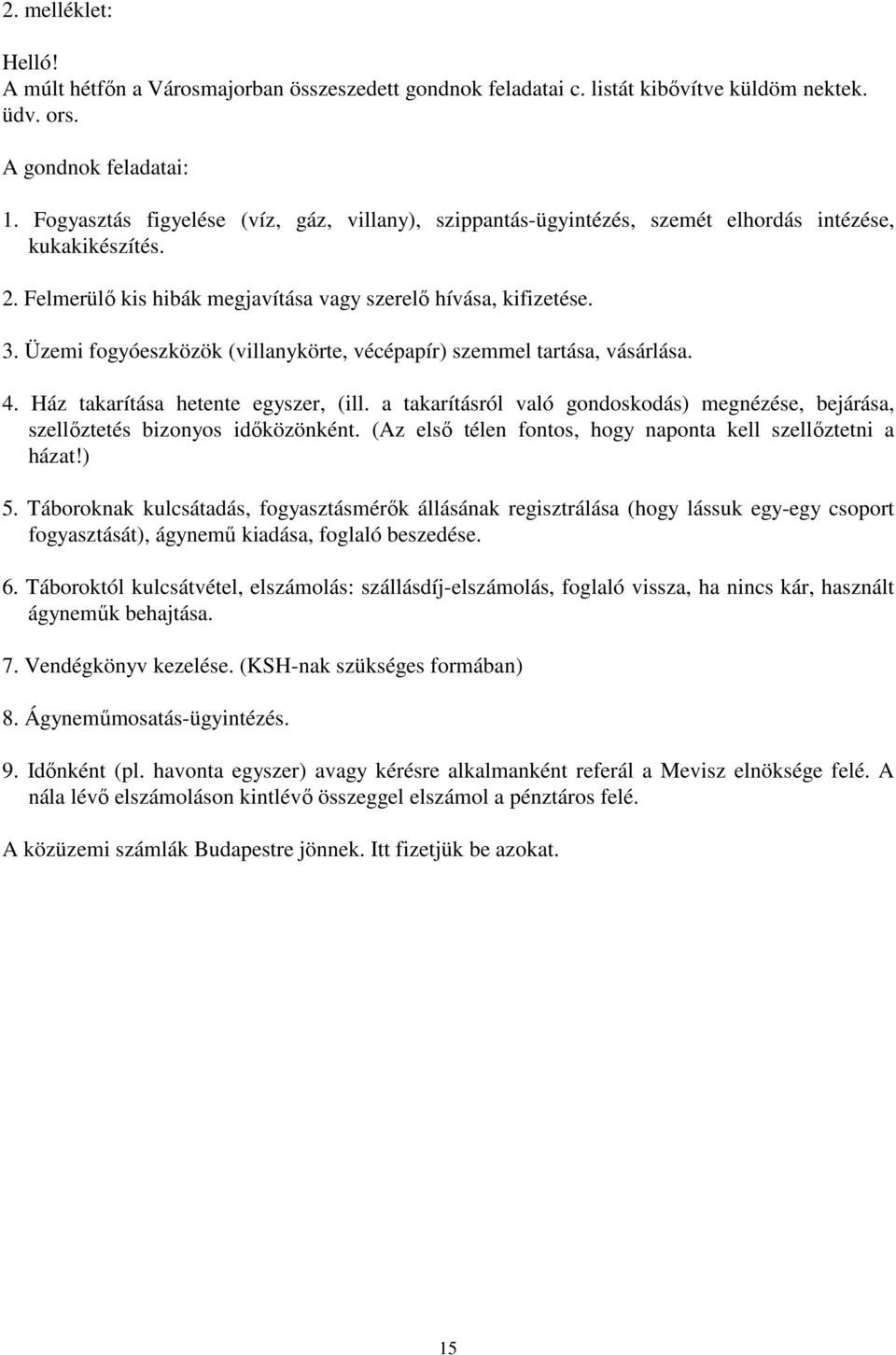 Üzemi fogyóeszközök (villanykörte, vécépapír) szemmel tartása, vásárlása. 4. Ház takarítása hetente egyszer, (ill.