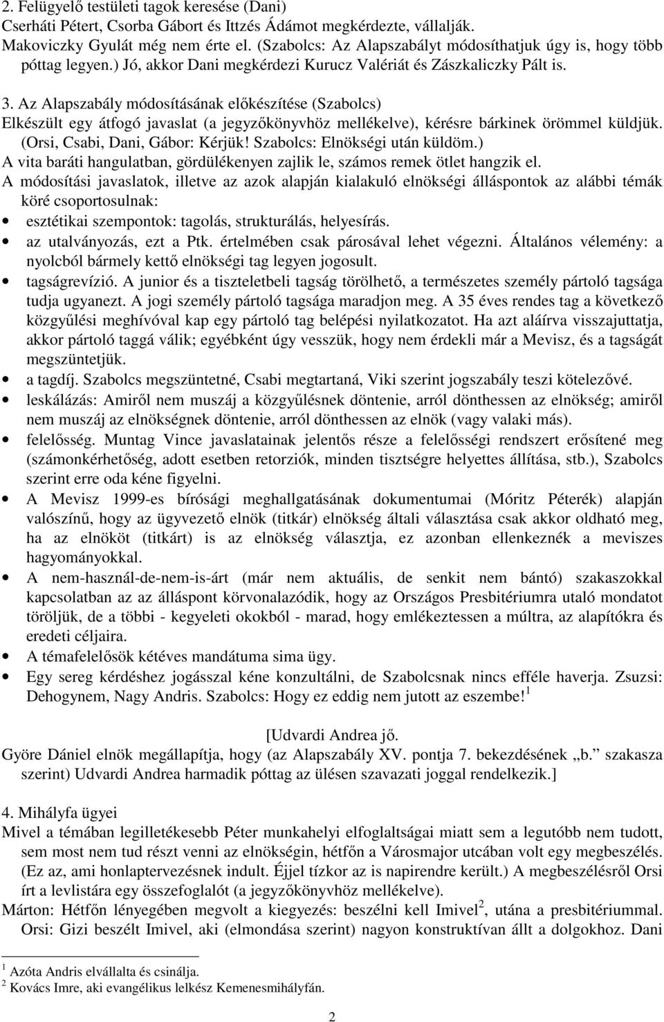 Az Alapszabály módosításának elıkészítése (Szabolcs) Elkészült egy átfogó javaslat (a jegyzıkönyvhöz mellékelve), kérésre bárkinek örömmel küldjük. (Orsi, Csabi, Dani, Gábor: Kérjük!