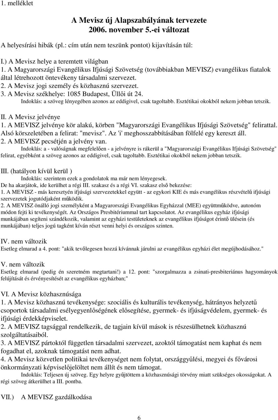 A Mevisz székhelye: 1085 Budapest, Üllıi út 24. Indoklás: a szöveg lényegében azonos az eddigivel, csak tagoltabb. Esztétikai okokból nekem jobban tetszik. II. A Mevisz jelvénye 1.