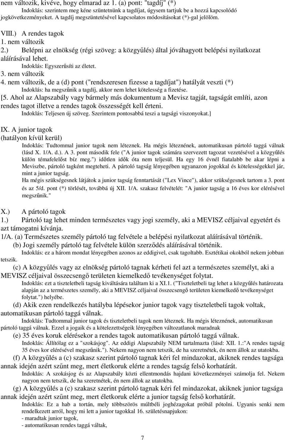 ) Belépni az elnökség (régi szöveg: a közgyőlés) által jóváhagyott belépési nyilatkozat aláírásával lehet. Indoklás: Egyszerősíti az életet. 3. nem változik 4.