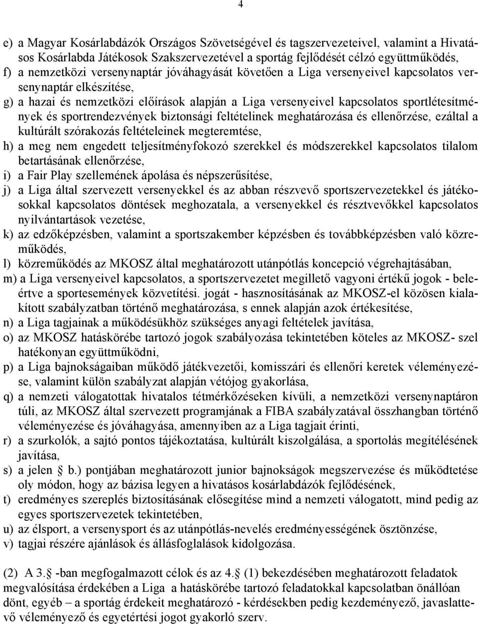 sportrendezvények biztonsági feltételinek meghatározása és ellenőrzése, ezáltal a kultúrált szórakozás feltételeinek megteremtése, h) a meg nem engedett teljesítményfokozó szerekkel és módszerekkel