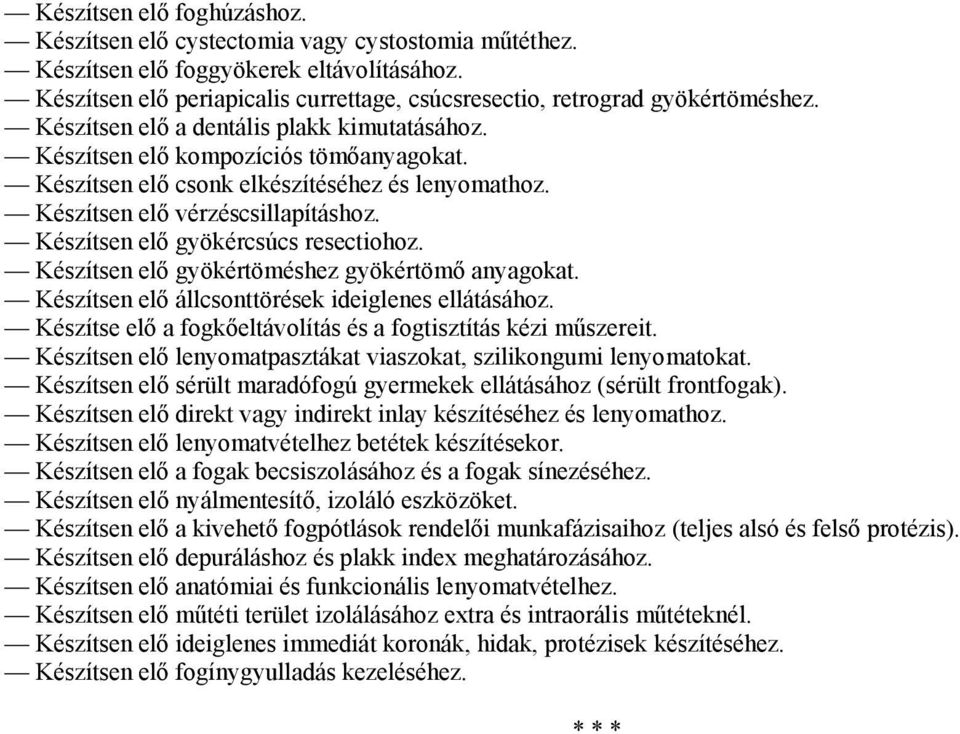 Készítsen elő csonk elkészítéséhez és lenyomathoz. Készítsen elő vérzéscsillapításhoz. Készítsen elő gyökércsúcs resectiohoz. Készítsen elő gyökértöméshez gyökértömő anyagokat.