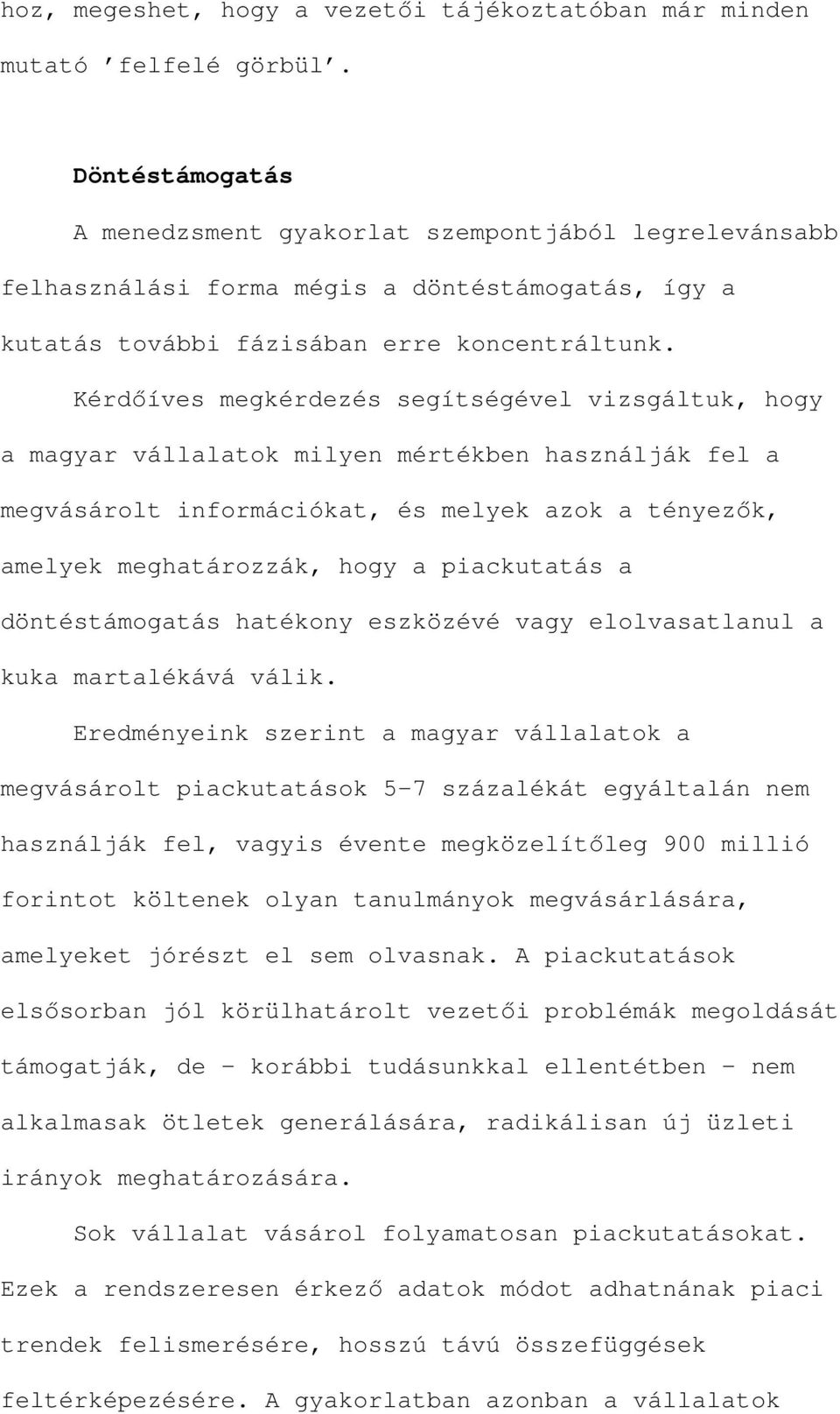 Kérdıíves megkérdezés segítségével vizsgáltuk, hogy a magyar vállalatok milyen mértékben használják fel a megvásárolt információkat, és melyek azok a tényezık, amelyek meghatározzák, hogy a