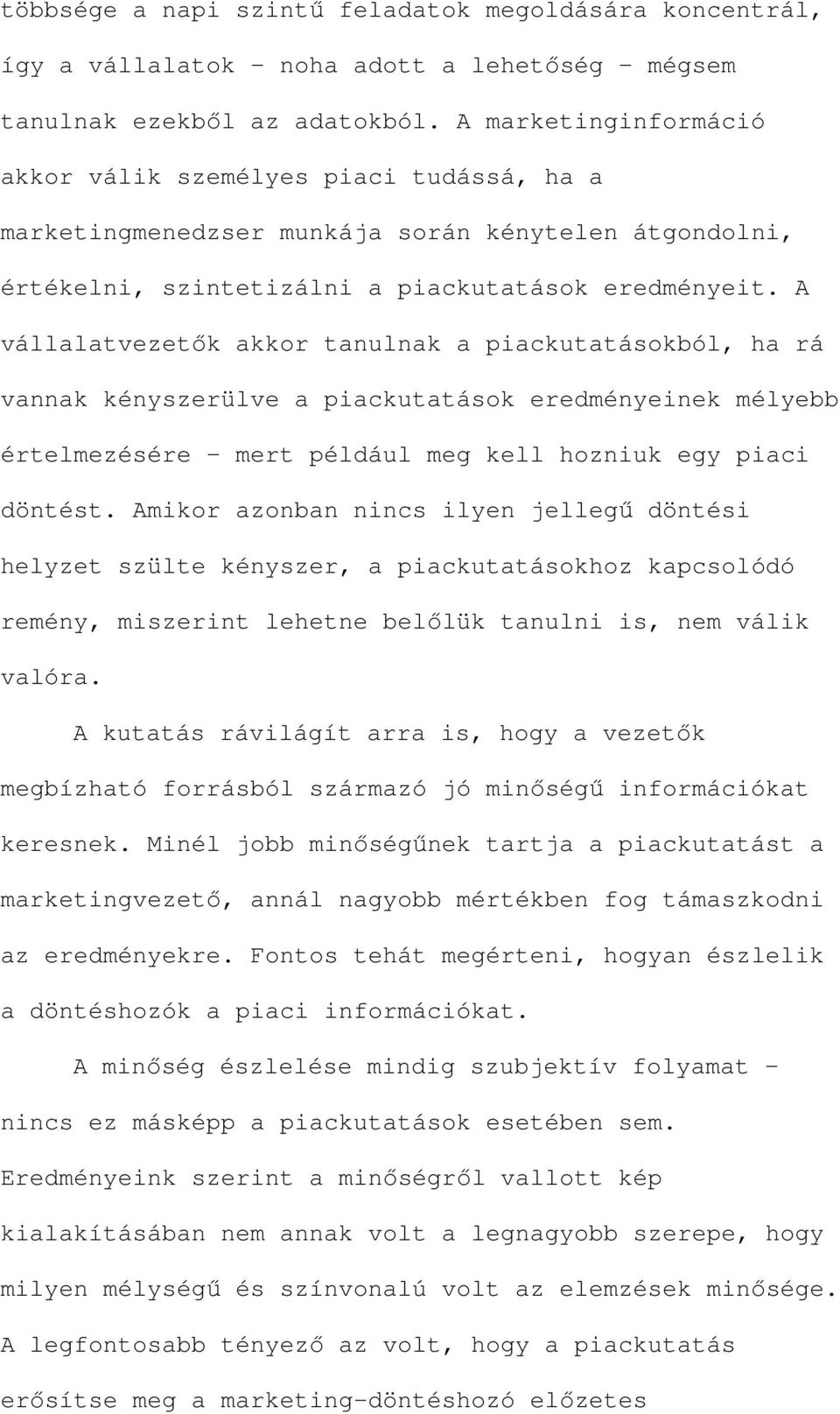 A vállalatvezetık akkor tanulnak a piackutatásokból, ha rá vannak kényszerülve a piackutatások eredményeinek mélyebb értelmezésére mert például meg kell hozniuk egy piaci döntést.