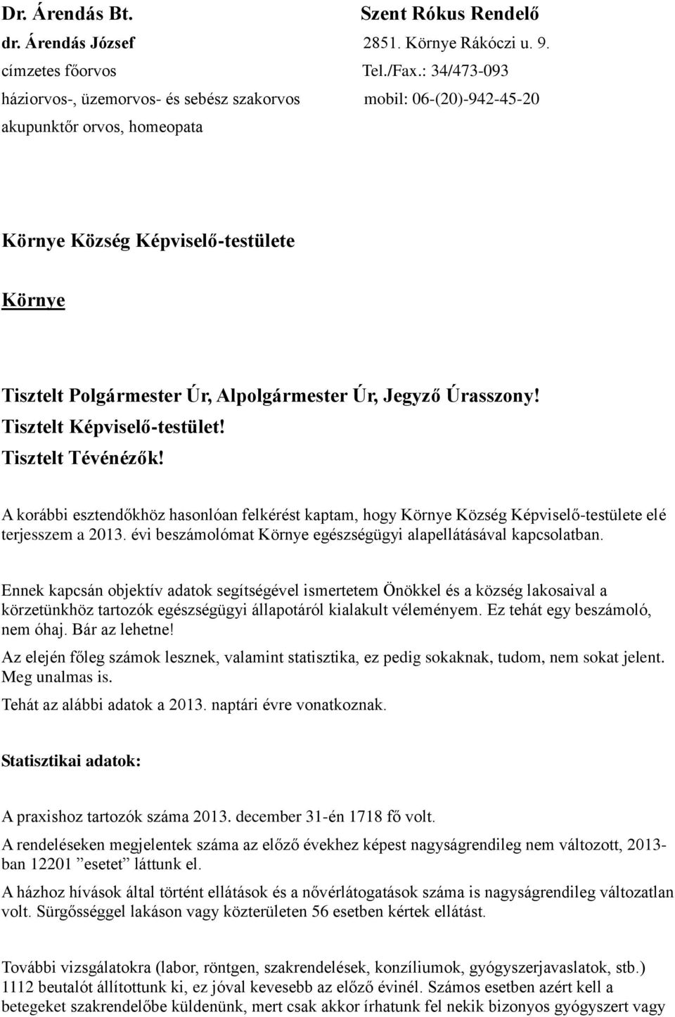 Jegyző Úrasszony! Tisztelt Képviselő-testület! Tisztelt Tévénézők! A korábbi esztendőkhöz hasonlóan felkérést kaptam, hogy Környe Község Képviselő-testülete elé terjesszem a 2013.