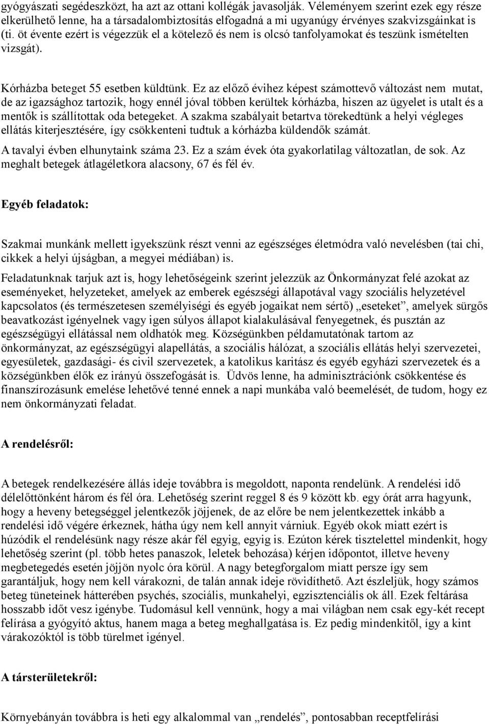 Ez az előző évihez képest számottevő változást nem mutat, de az igazsághoz tartozik, hogy ennél jóval többen kerültek kórházba, hiszen az ügyelet is utalt és a mentők is szállítottak oda betegeket.