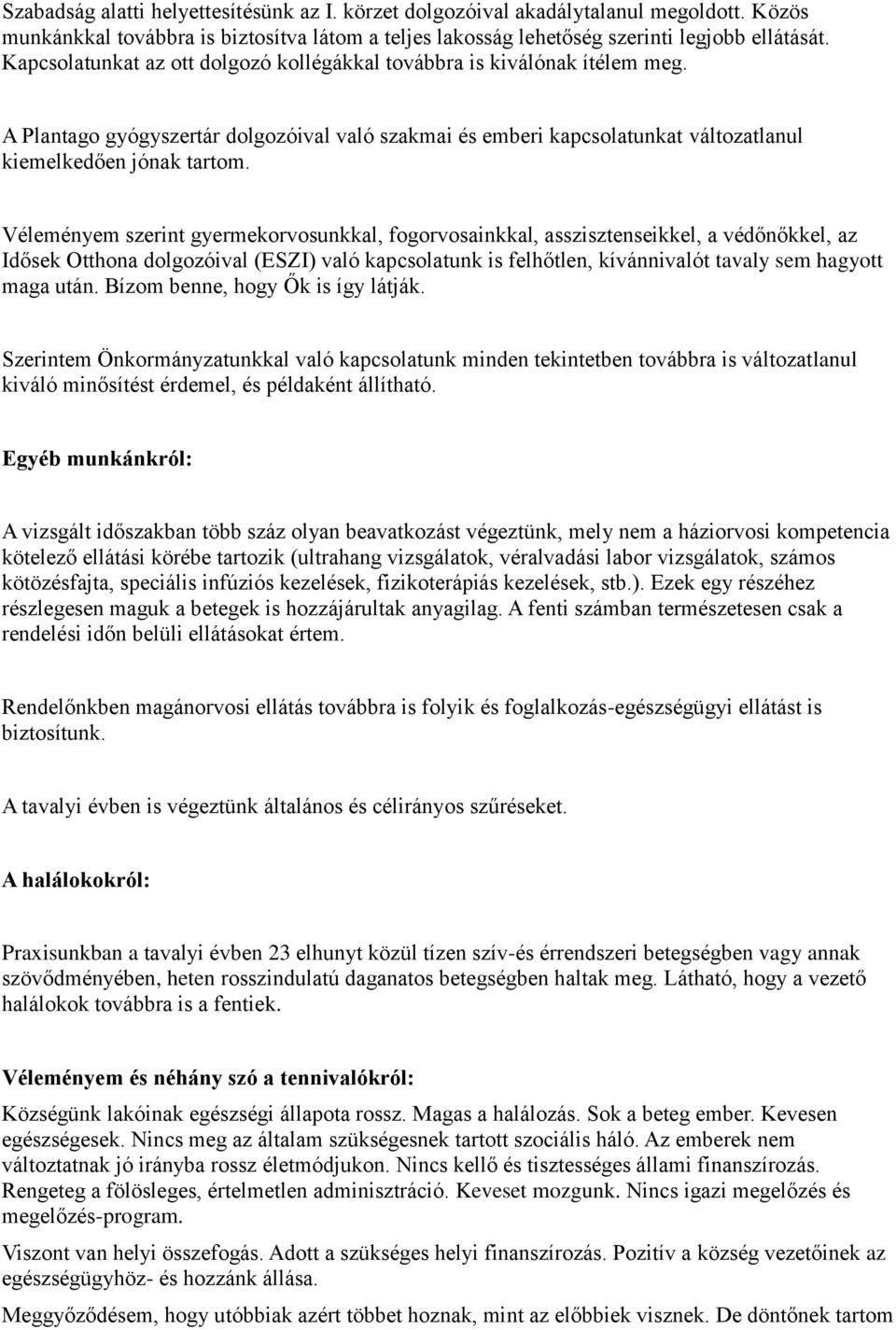 Véleményem szerint gyermekorvosunkkal, fogorvosainkkal, asszisztenseikkel, a védőnőkkel, az Idősek Otthona dolgozóival (ESZI) való kapcsolatunk is felhőtlen, kívánnivalót tavaly sem hagyott maga után.