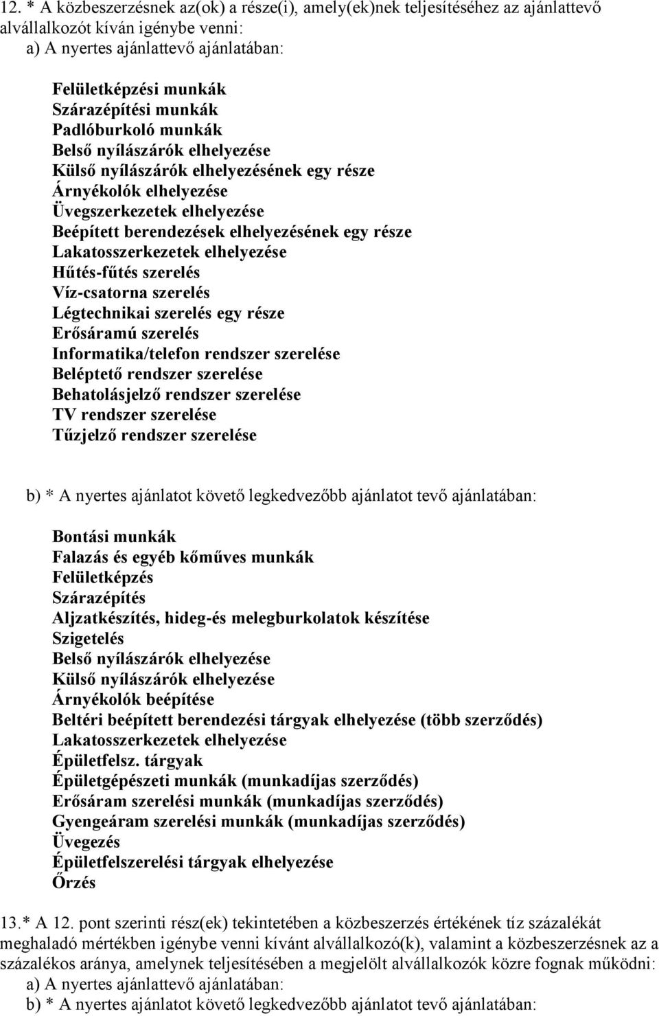 szerel Légtechnikai szerel egy rze Erősáramú szerel Informatika/telefon rendszer szerele Beléptető rendszer szerele Behatolásjelző rendszer szerele TV rendszer szerele Tűzjelző rendszer szerele