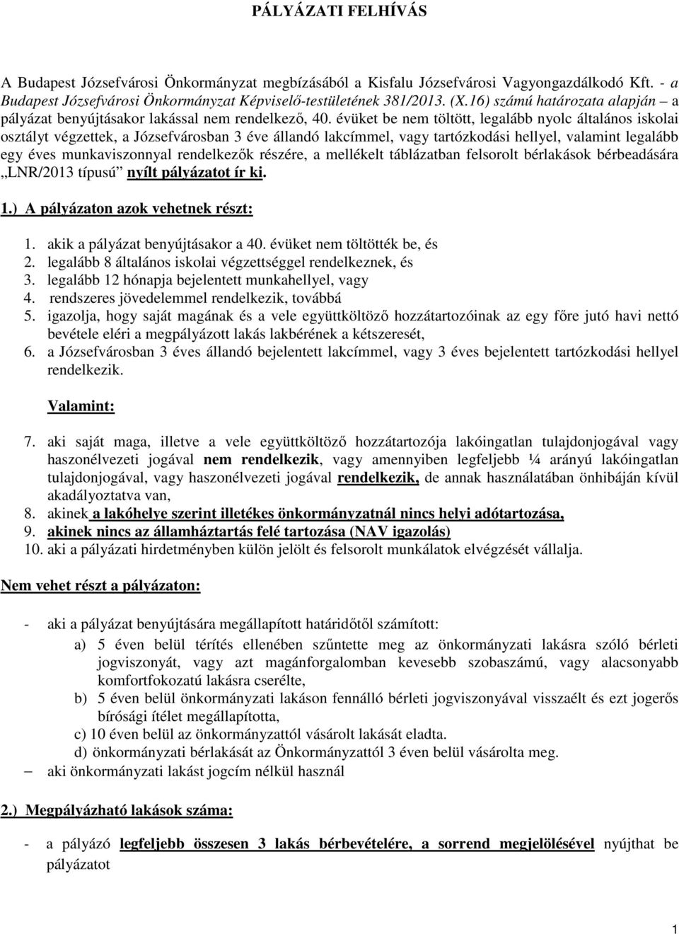 évüket be nem töltött, legalább nyolc általáno ikolai oztályt végzettek, a Józefvároban 3 éve állandó lakcímmel, vagy tartózkodái hellyel, valamint legalább egy éve munkavizonnyal rendelkezők rézére,