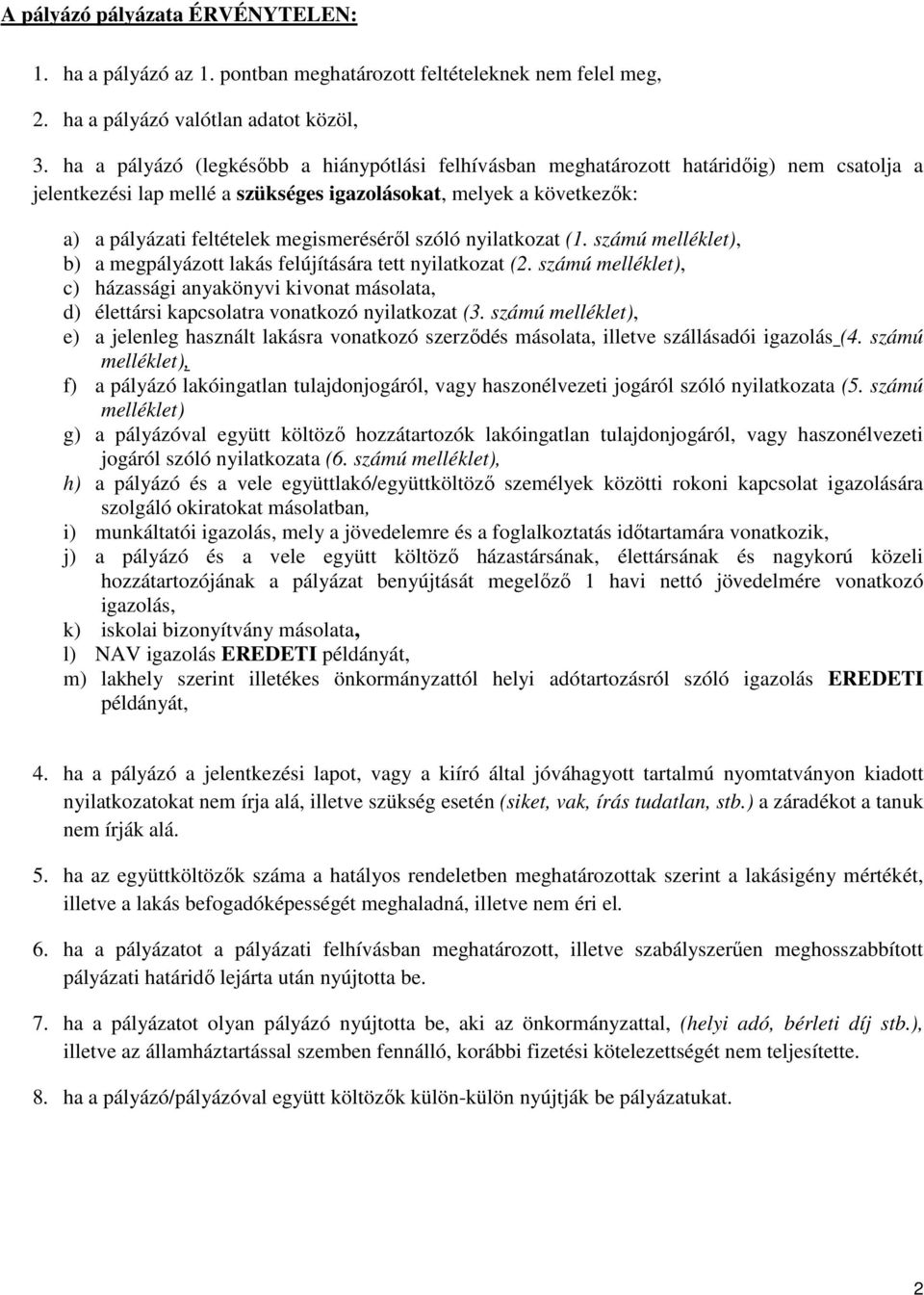 nyilatkozat (1. zámú melléklet), b) a megpályázott laká felújítáára tett nyilatkozat (2. zámú melléklet), c) házaági anyakönyvi kivonat máolata, d) élettári kapcolatra vonatkozó nyilatkozat (3.