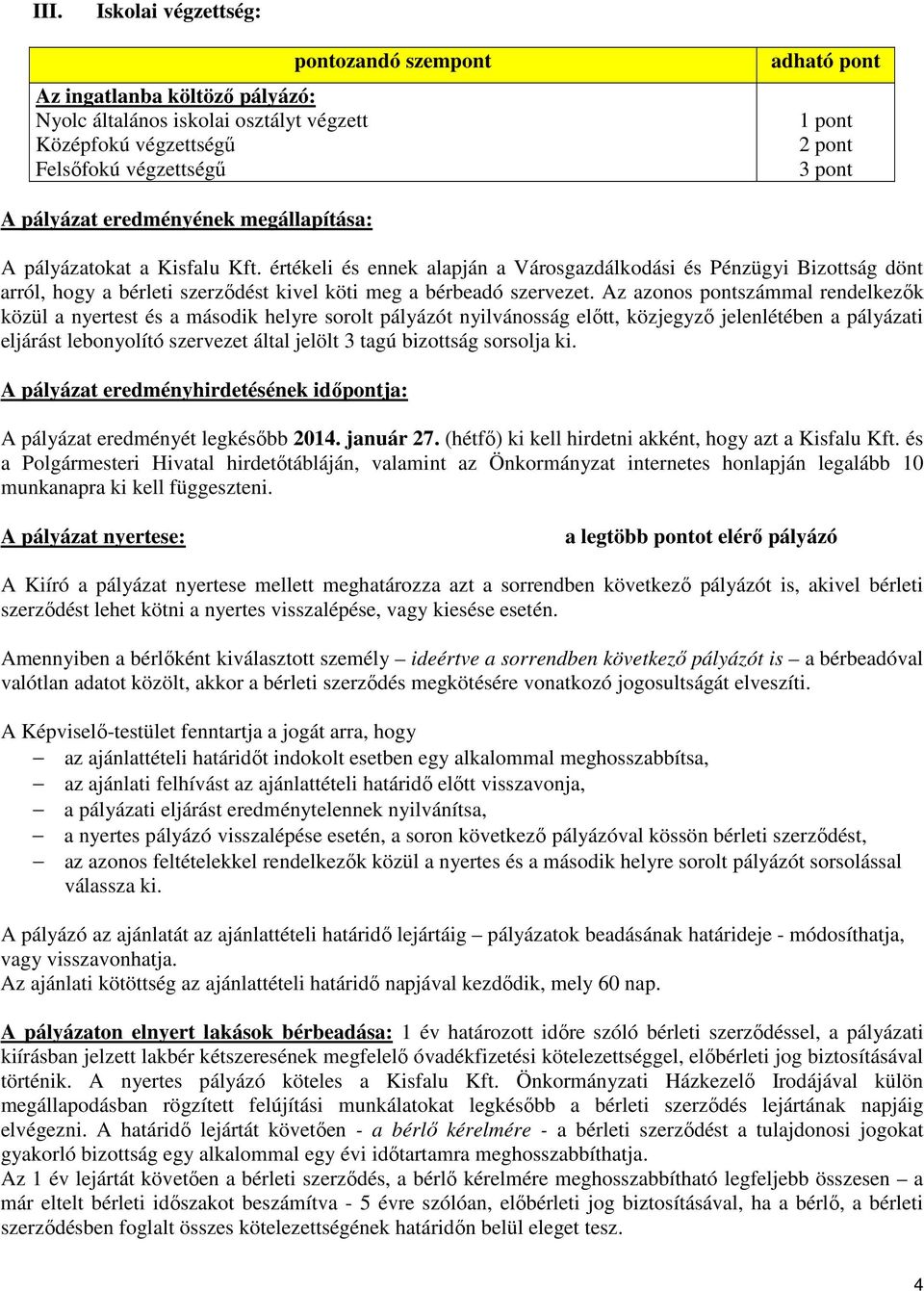 Az azono pontzámmal rendelkezők közül a nyertet é a máodik helyre orolt pályázót nyilvánoág előtt, közjegyző jelenlétében a pályázati eljárát lebonyolító zervezet által jelölt 3 tagú bizottág orolja