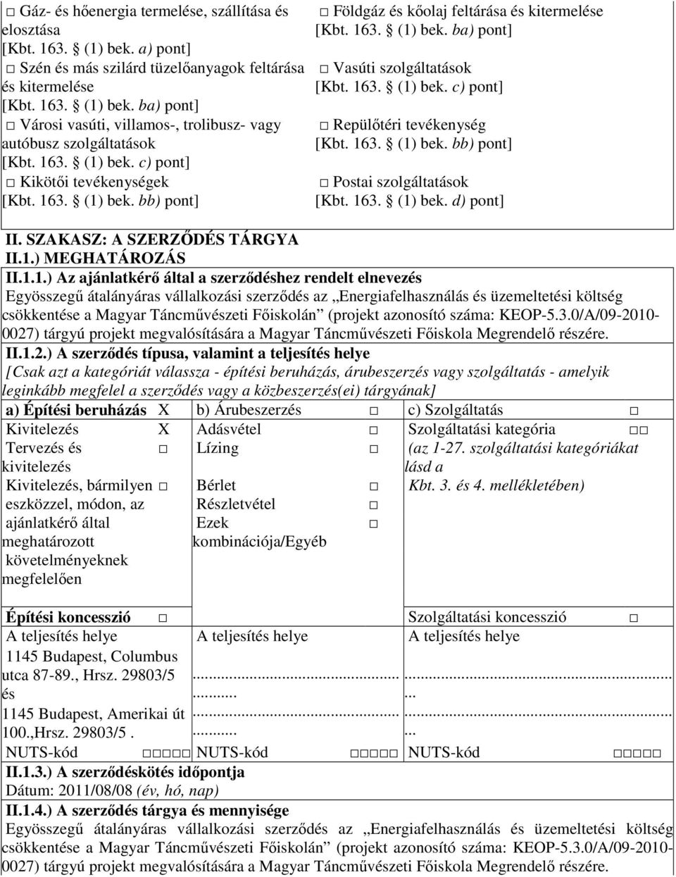 163. (1) bek. bb) pont] Postai szolgáltatások [Kbt. 163. (1) bek. d) pont] II. SZAKASZ: A SZERZŐDÉS TÁRGYA II.1.) MEGHATÁROZÁS II.1.1.) Az ajánlatkérő által a szerződéshez rendelt elnevezés