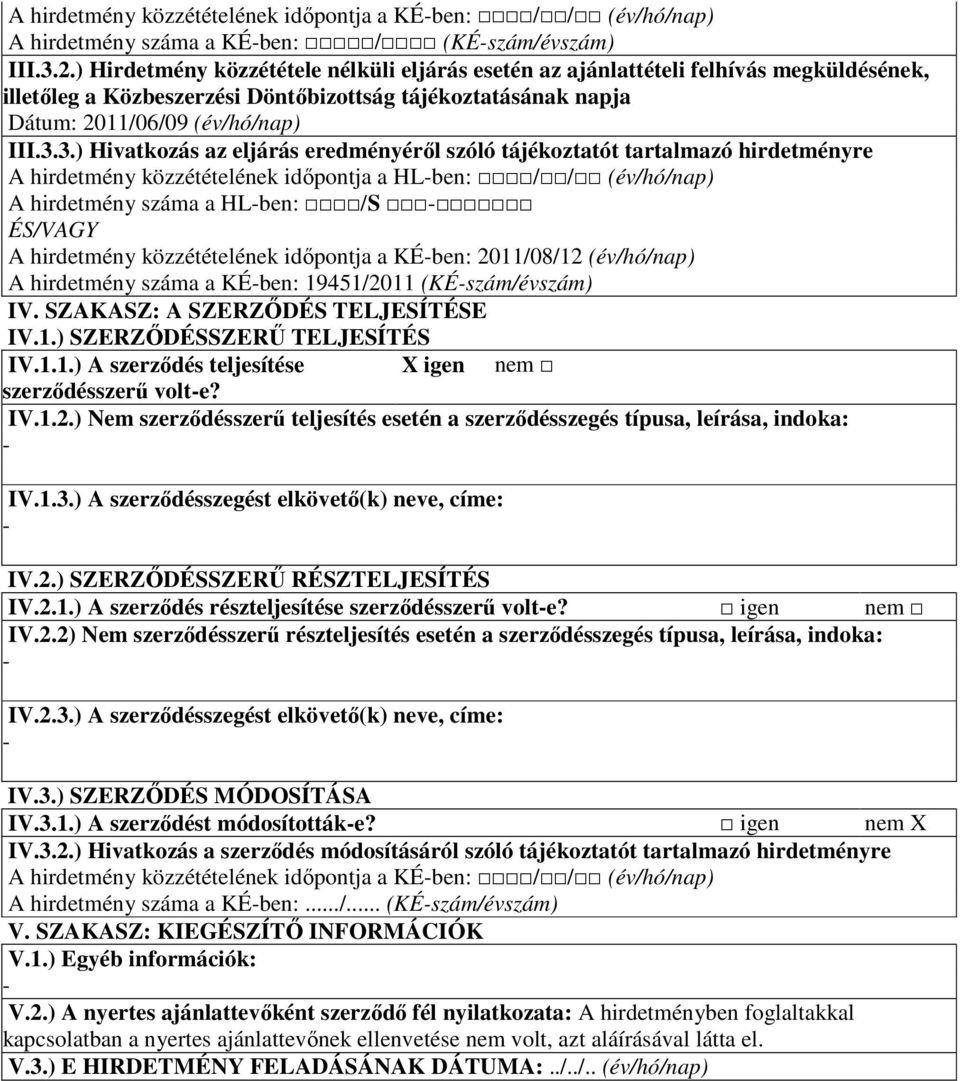 3.) Hivatkozás az eljárás eredményéről szóló tájékoztatót tartalmazó hirdetményre A hirdetmény közzétételének időpontja a HLben: // (év/hó/nap) A hirdetmény száma a HLben: /S ÉS/VAGY A hirdetmény