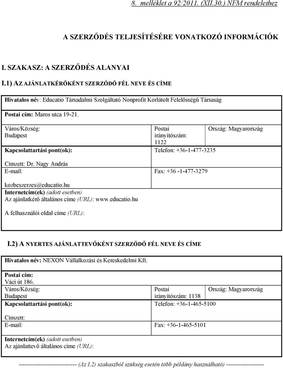 Város/Község: Budapest Kapcsolattartási pont(ok): Címzett: Dr. Nagy András E-mail: Postai Ország: Magyarország irányítószám: 1122 Telefon: +36-1-477-3235 Fax: +36-1-477-3279 kozbeszerzes@educatio.