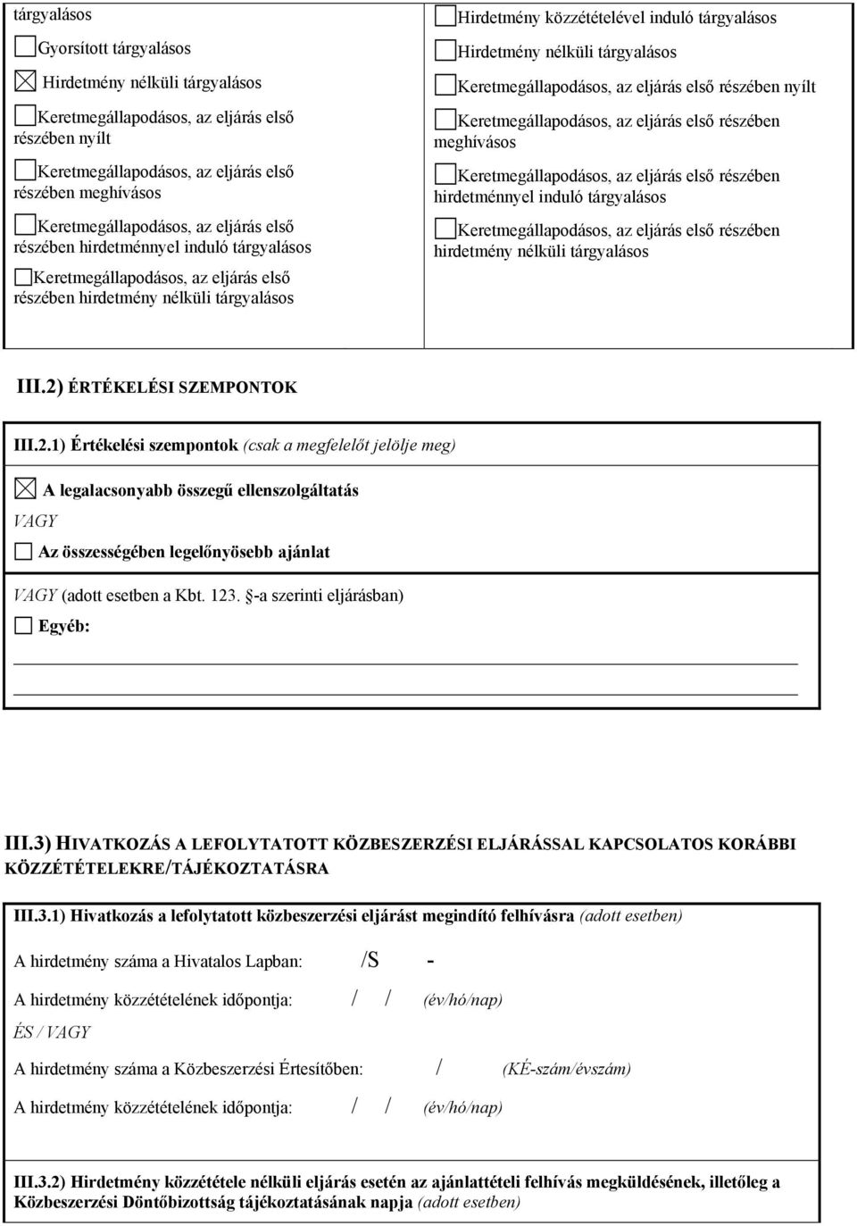 ÉRTÉKELÉSI SZEMPONTOK III.2.1) Értékelési szempontok (csak a megfelelőt jelölje meg) A legalacsonyabb összegű ellenszolgáltatás VAGY Az összességében legelőnyösebb ajánlat VAGY (adott esetben a Kbt.