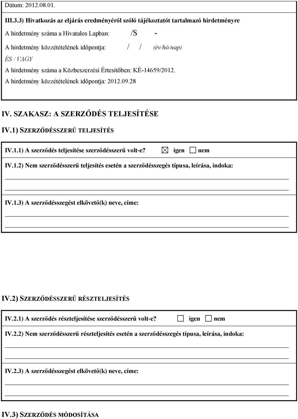 A hirdetmény közzétételének időpontja: 2012.09.28 IV. SZAKASZ: A SZERZŐDÉS TELJESÍTÉSE IV.1) SZERZŐDÉSSZERŰ TELJESÍTÉS IV.1.1) A szerződés teljesítése szerződésszerű volt-e? igen nem IV.1.2) Nem szerződésszerű teljesítés esetén a szerződésszegés típusa, leírása, indoka: IV.