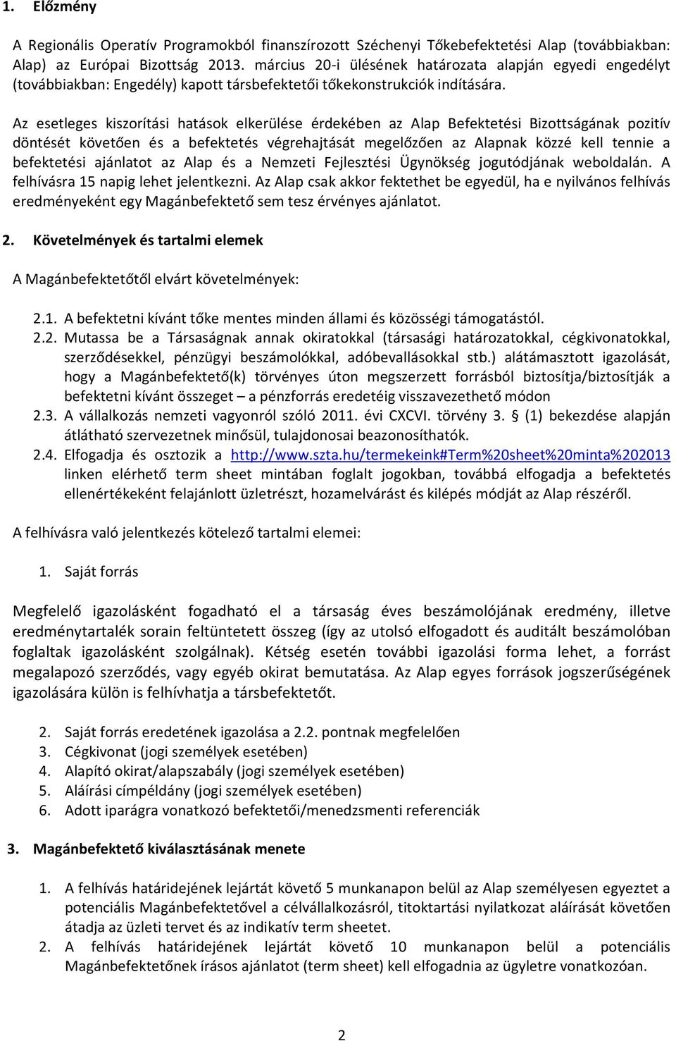 Az esetleges kiszorítási hatások elkerülése érdekében az Alap Befektetési Bizottságának pozitív döntését követően és a befektetés végrehajtását megelőzően az Alapnak közzé kell tennie a befektetési