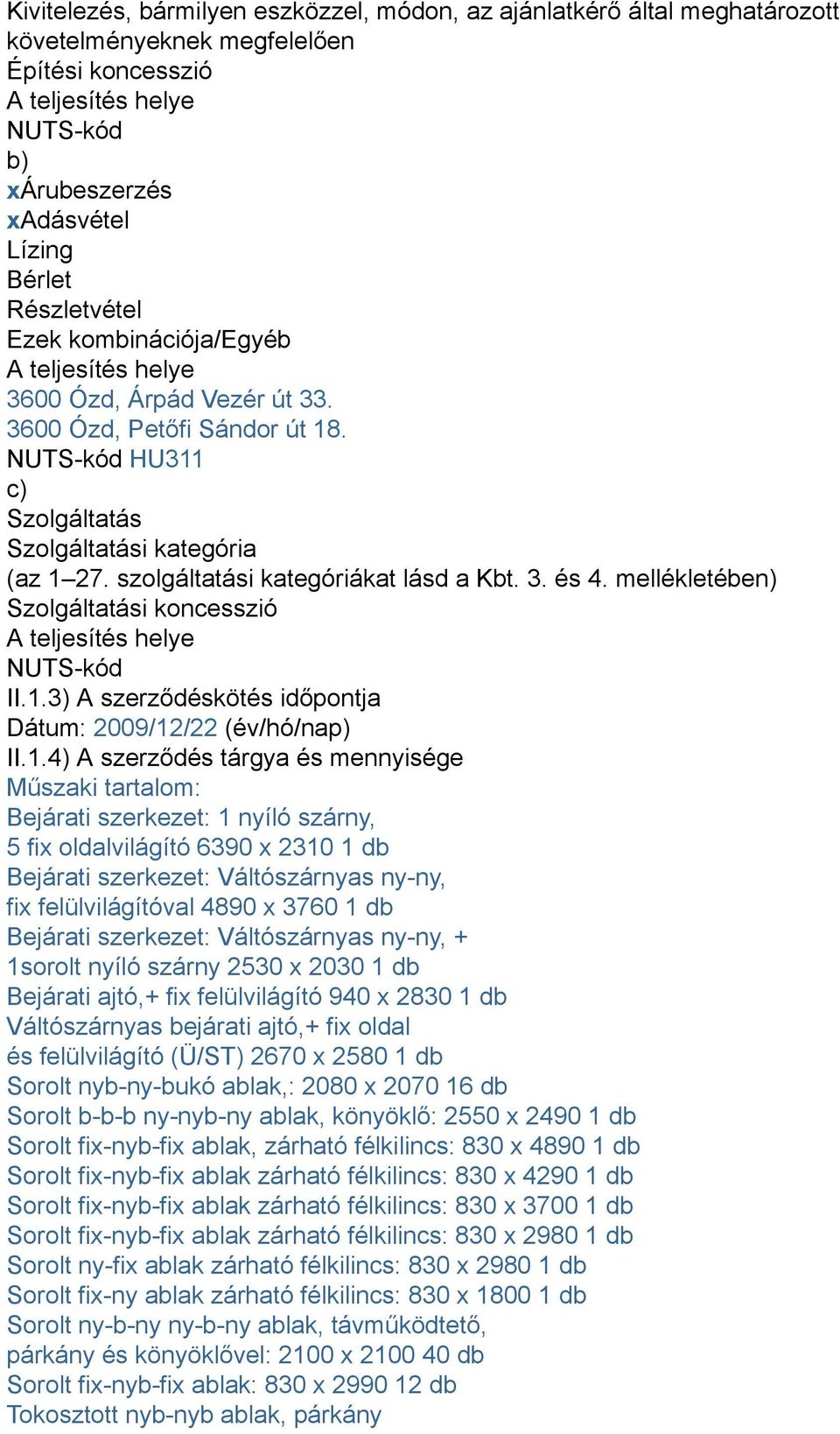 szolgáltatási kategóriákat lásd a Kbt. 3. és 4. mellékletében) Szolgáltatási koncesszió A teljesítés helye NUTS-kód II.1.