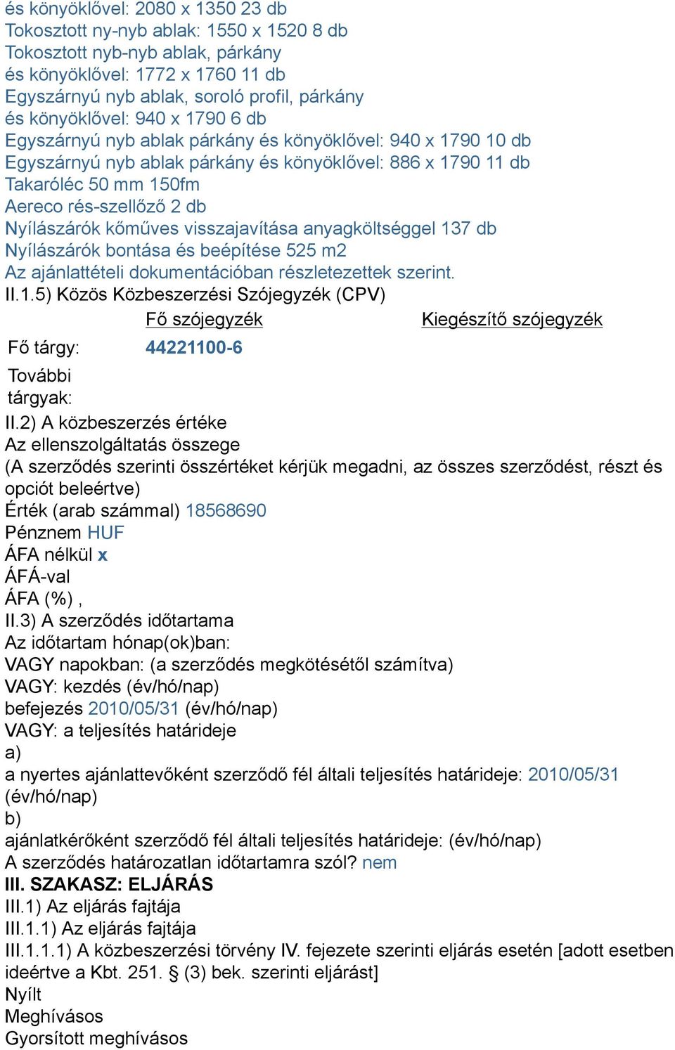 Nyílászárók kőműves visszajavítása anyagköltséggel 137 db Nyílászárók bontása és beépítése 525 m2 Az ajánlattételi dokumentációban részletezettek szerint. II.1.5) Közös Közbeszerzési Szójegyzék (CPV) Fő szójegyzék Kiegészítő szójegyzék Fő tárgy: 44221100-6 További tárgyak: II.