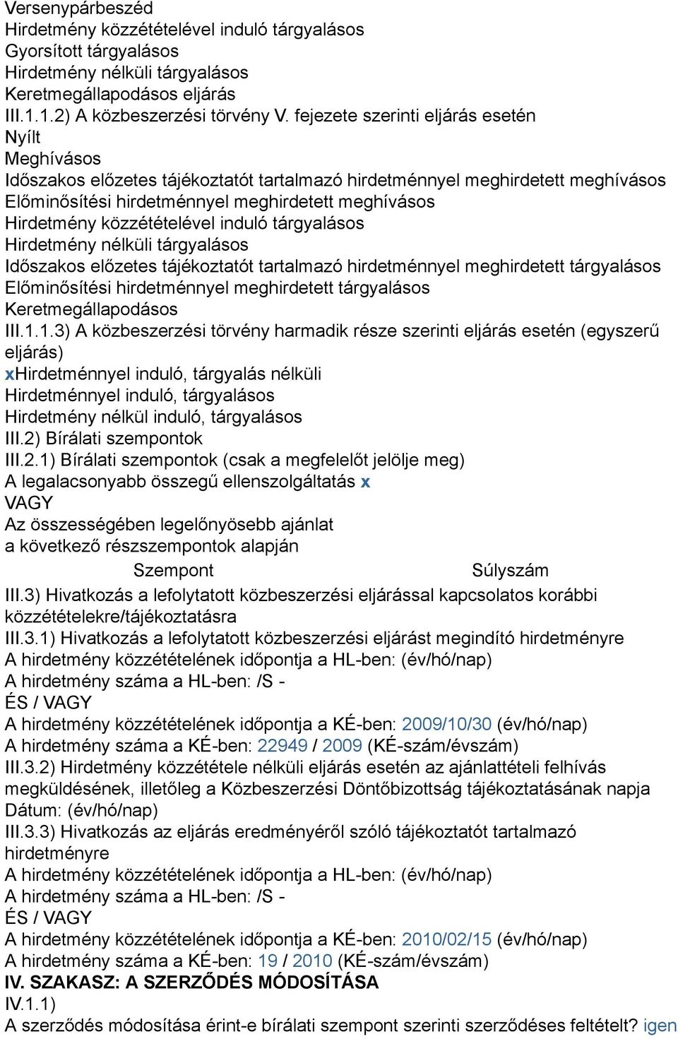 közzétételével induló tárgyalásos Hirdetmény nélküli tárgyalásos Időszakos előzetes tájékoztatót tartalmazó hirdetménnyel meghirdetett tárgyalásos Előminősítési hirdetménnyel meghirdetett tárgyalásos