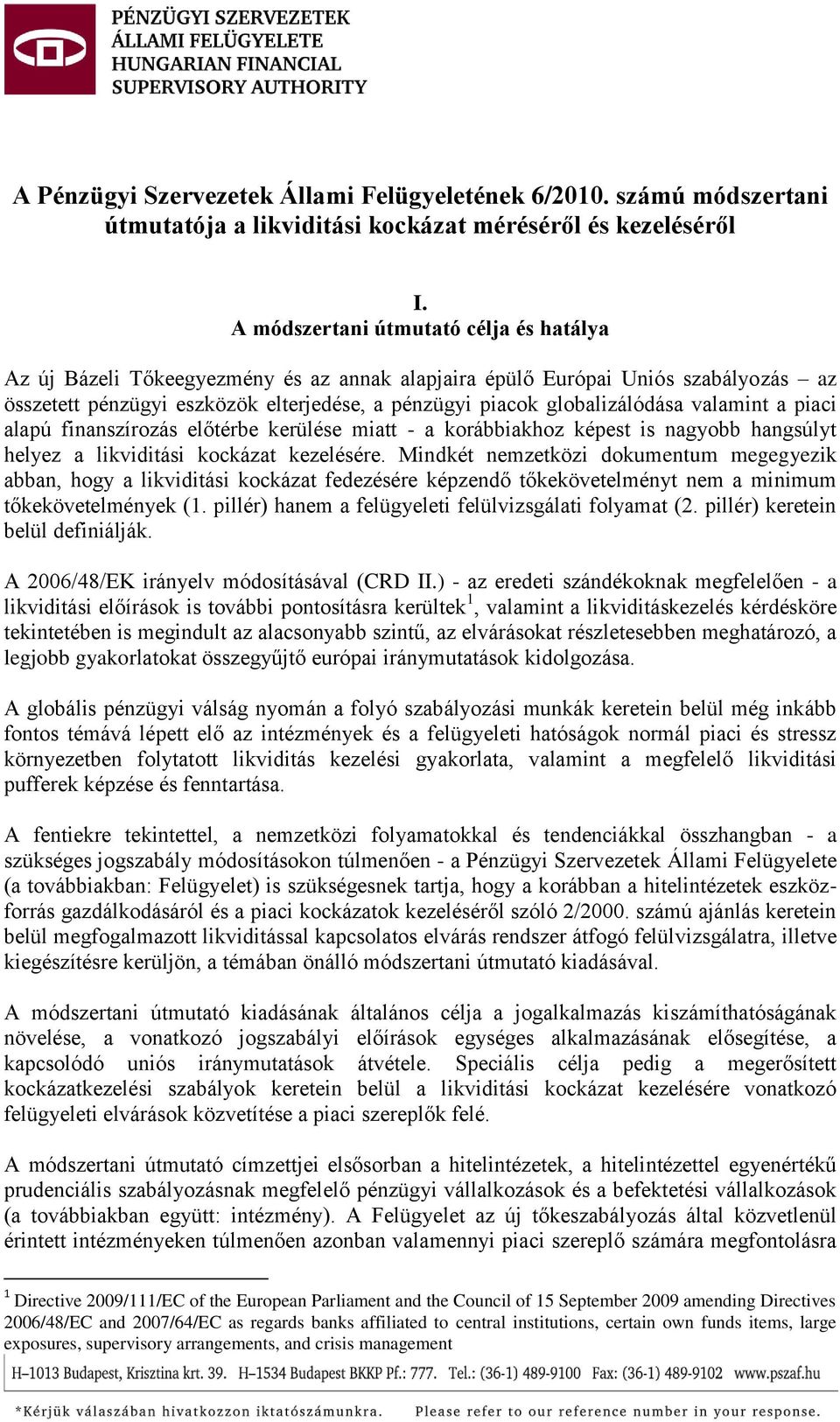 valamint a piaci alapú finanszírozás előtérbe kerülése miatt - a korábbiakhoz képest is nagyobb hangsúlyt helyez a likviditási kockázat kezelésére.