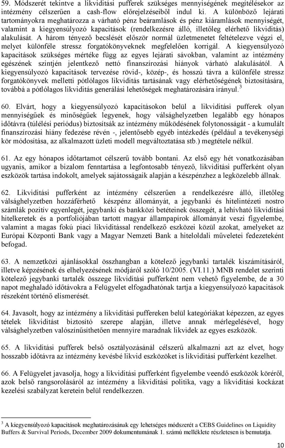 alakulását. A három tényező becslését először normál üzletmenetet feltételezve végzi el, melyet különféle stressz forgatókönyveknek megfelelően korrigál.
