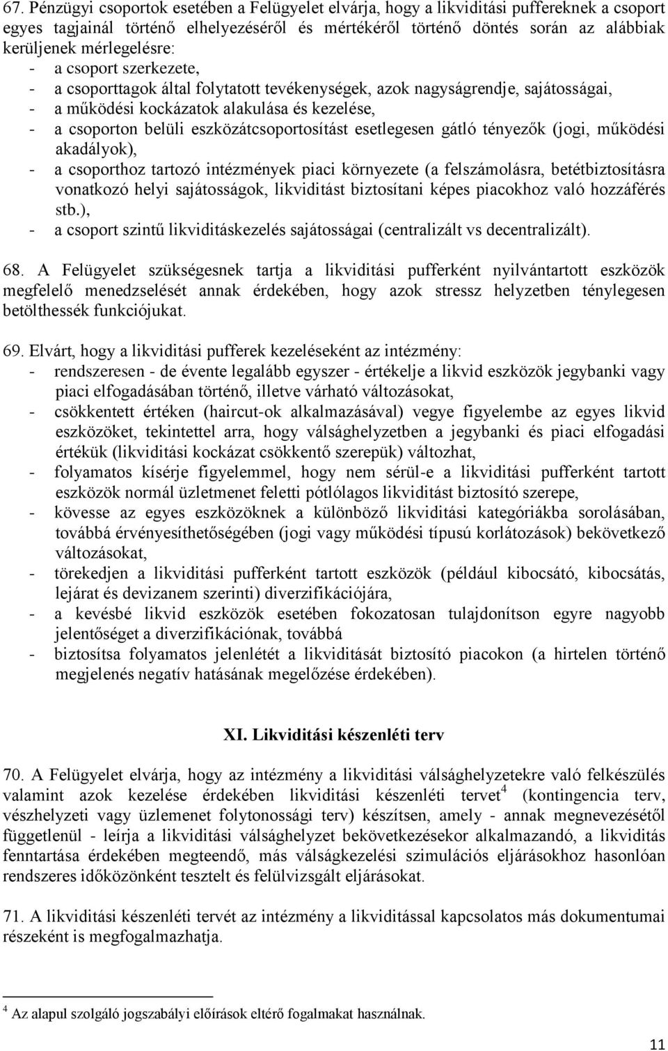 eszközátcsoportosítást esetlegesen gátló tényezők (jogi, működési akadályok), - a csoporthoz tartozó intézmények piaci környezete (a felszámolásra, betétbiztosításra vonatkozó helyi sajátosságok,