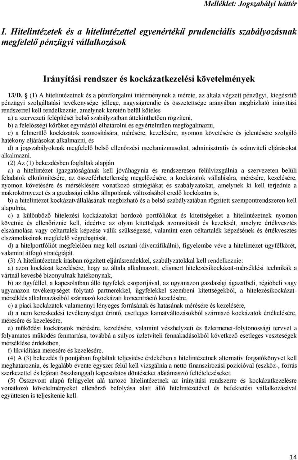 (1) A hitelintézetnek és a pénzforgalmi intézménynek a mérete, az általa végzett pénzügyi, kiegészítő pénzügyi szolgáltatási tevékenysége jellege, nagyságrendje és összetettsége arányában megbízható