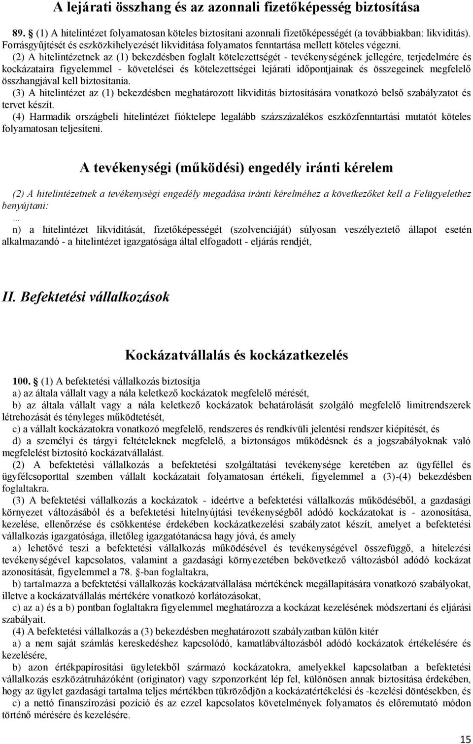 (2) A hitelintézetnek az (1) bekezdésben foglalt kötelezettségét - tevékenységének jellegére, terjedelmére és kockázataira figyelemmel - követelései és kötelezettségei lejárati időpontjainak és