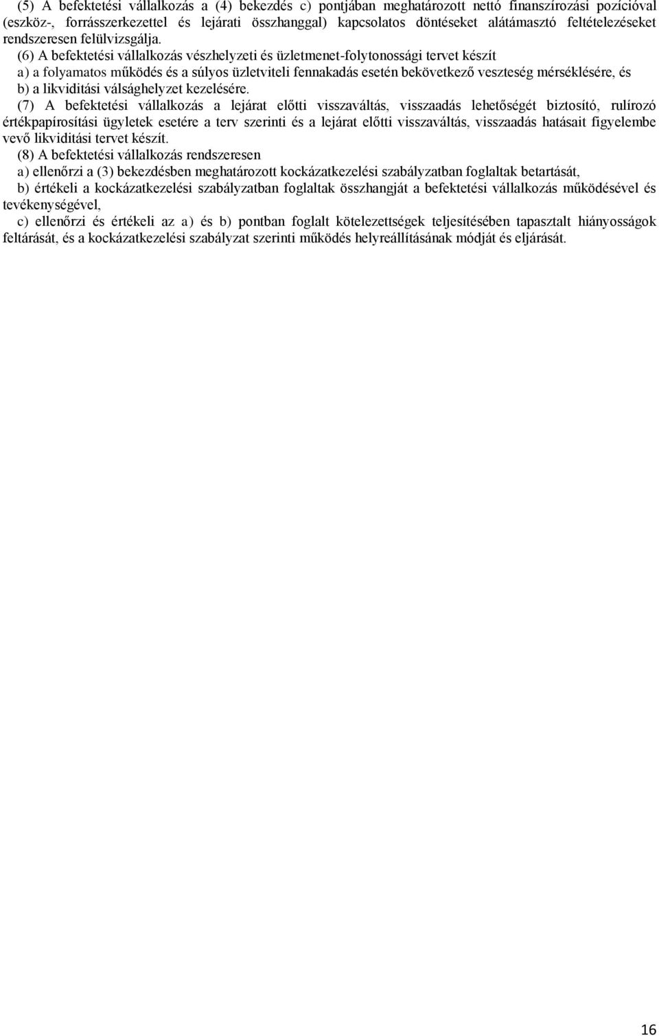 (6) A befektetési vállalkozás vészhelyzeti és üzletmenet-folytonossági tervet készít a) a folyamatos működés és a súlyos üzletviteli fennakadás esetén bekövetkező veszteség mérséklésére, és b) a