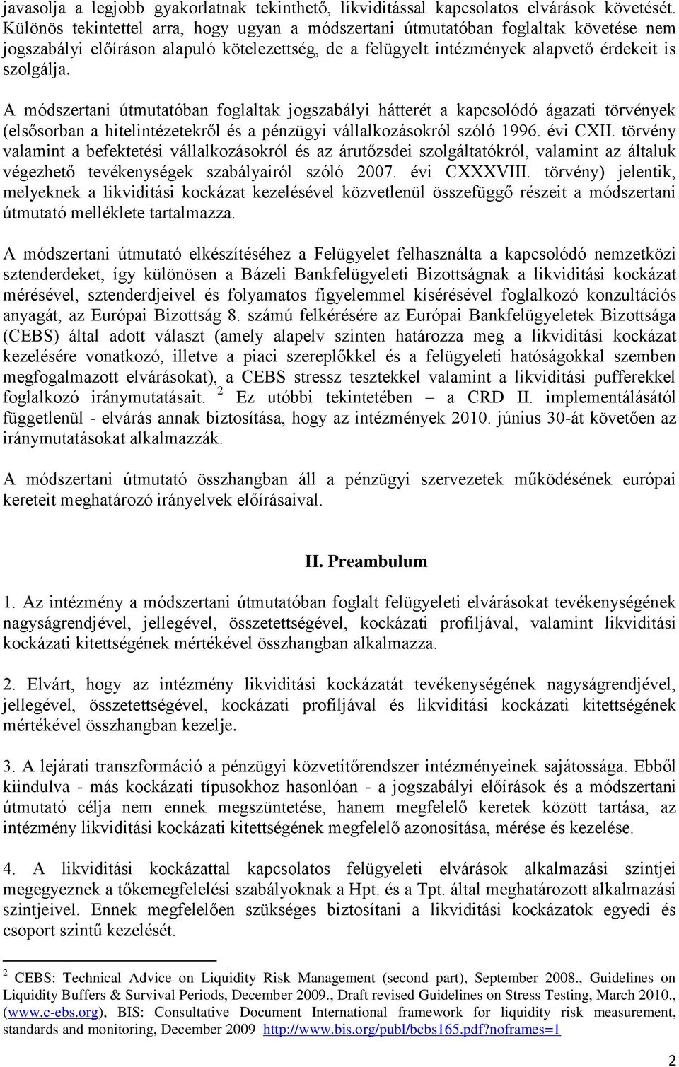 A módszertani útmutatóban foglaltak jogszabályi hátterét a kapcsolódó ágazati törvények (elsősorban a hitelintézetekről és a pénzügyi vállalkozásokról szóló 1996. évi CXII.