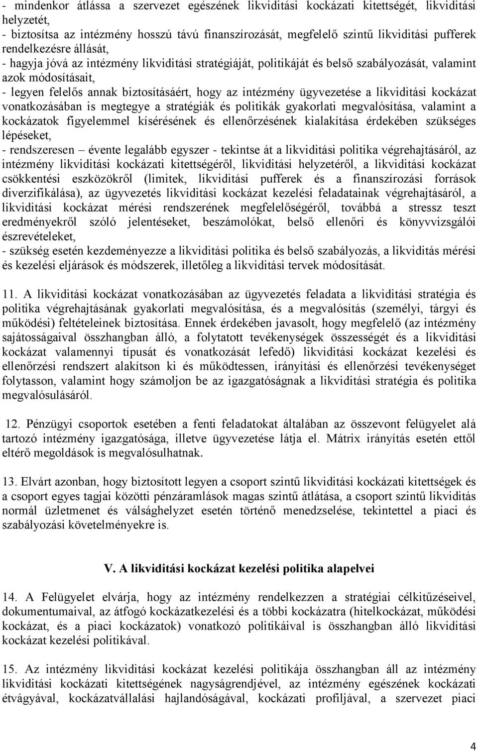 ügyvezetése a likviditási kockázat vonatkozásában is megtegye a stratégiák és politikák gyakorlati megvalósítása, valamint a kockázatok figyelemmel kísérésének és ellenőrzésének kialakítása érdekében