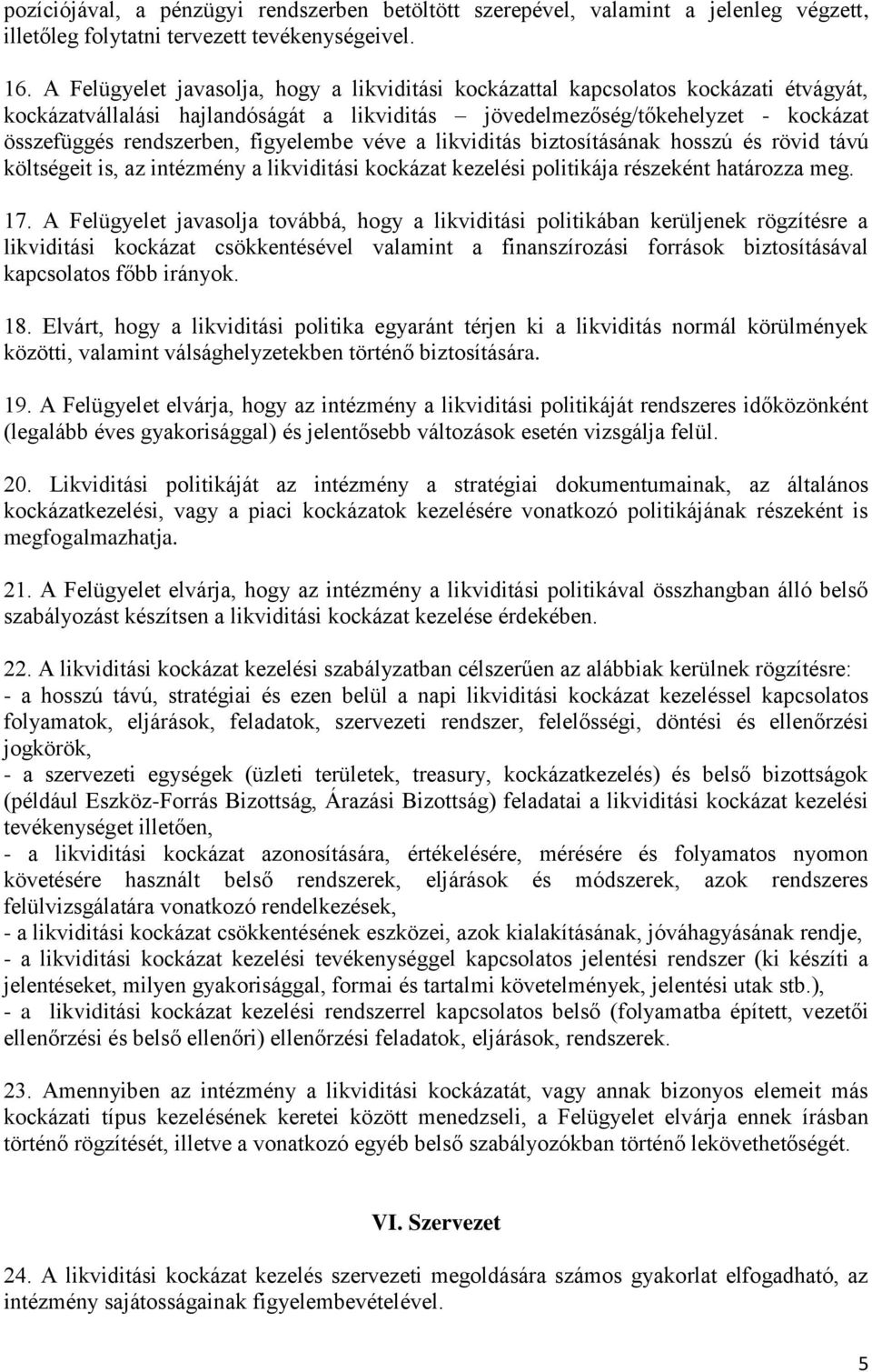 figyelembe véve a likviditás biztosításának hosszú és rövid távú költségeit is, az intézmény a likviditási kockázat kezelési politikája részeként határozza meg. 17.