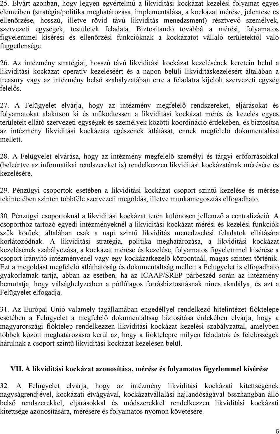 Biztosítandó továbbá a mérési, folyamatos figyelemmel kísérési és ellenőrzési funkcióknak a kockázatot vállaló területektől való függetlensége. 26.