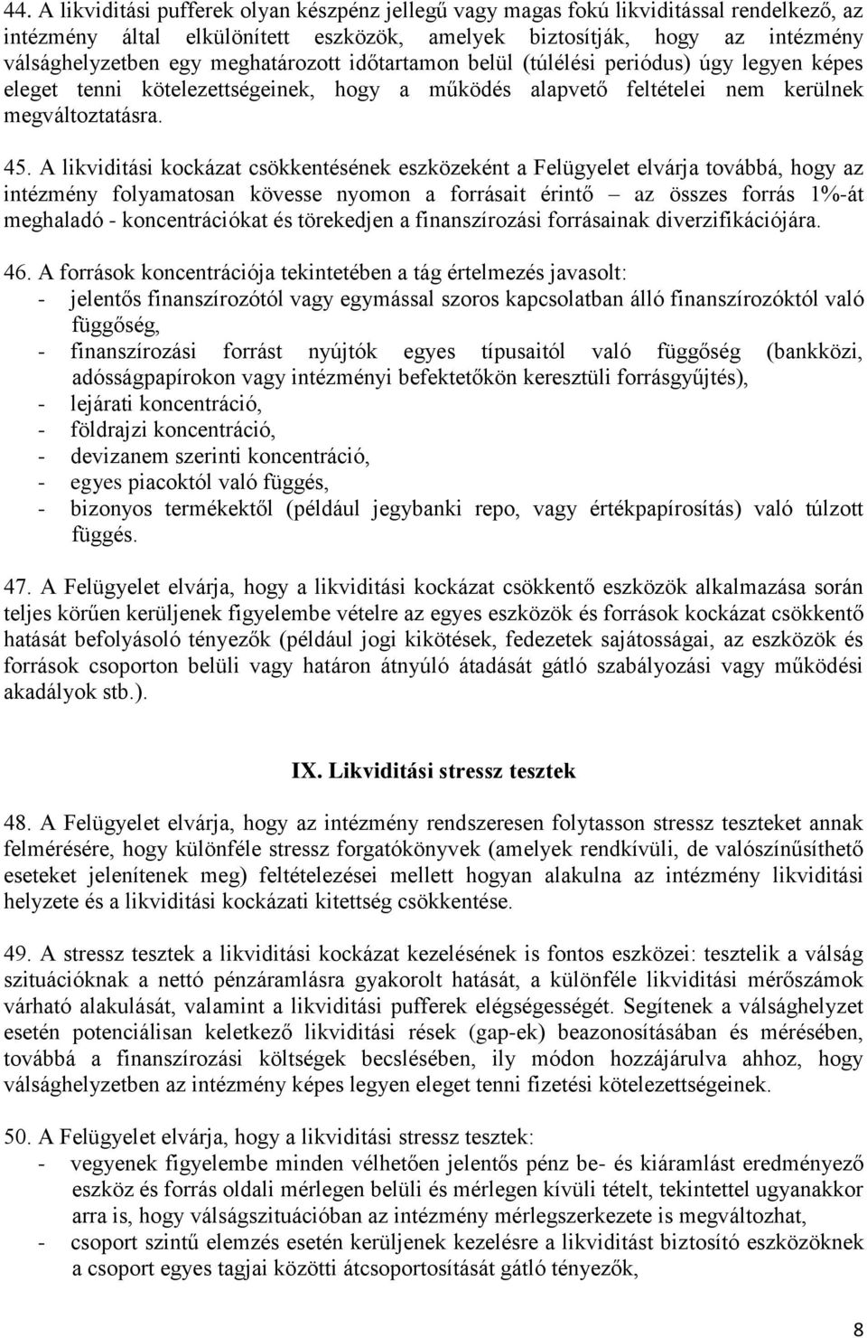 A likviditási kockázat csökkentésének eszközeként a Felügyelet elvárja továbbá, hogy az intézmény folyamatosan kövesse nyomon a forrásait érintő az összes forrás 1%-át meghaladó - koncentrációkat és
