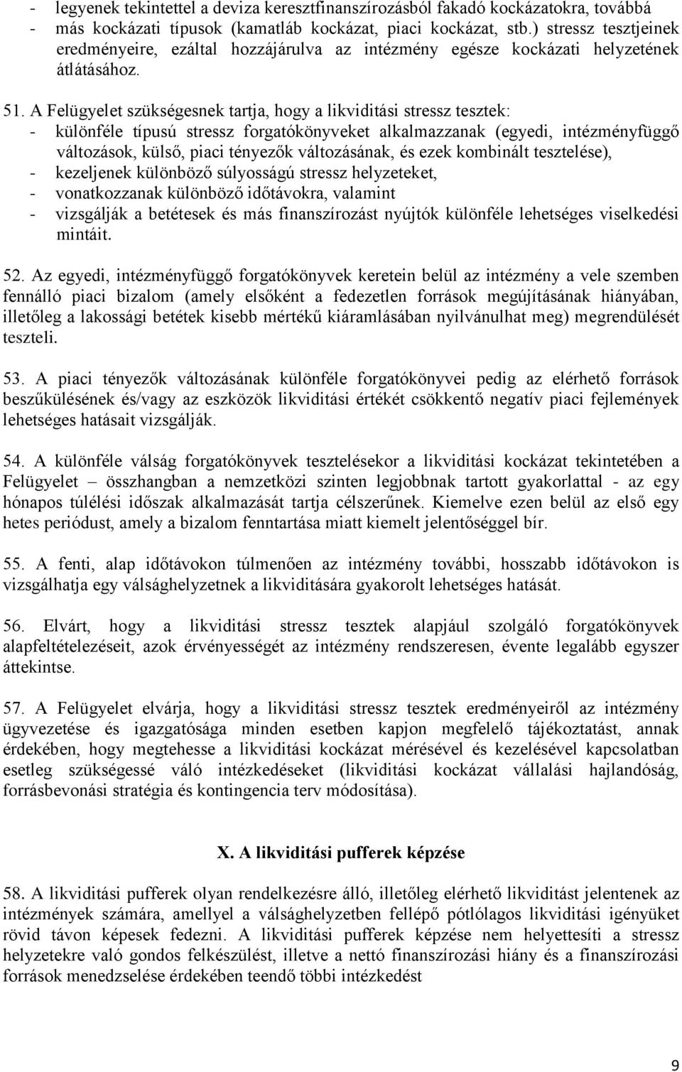 A Felügyelet szükségesnek tartja, hogy a likviditási stressz tesztek: - különféle típusú stressz forgatókönyveket alkalmazzanak (egyedi, intézményfüggő változások, külső, piaci tényezők változásának,