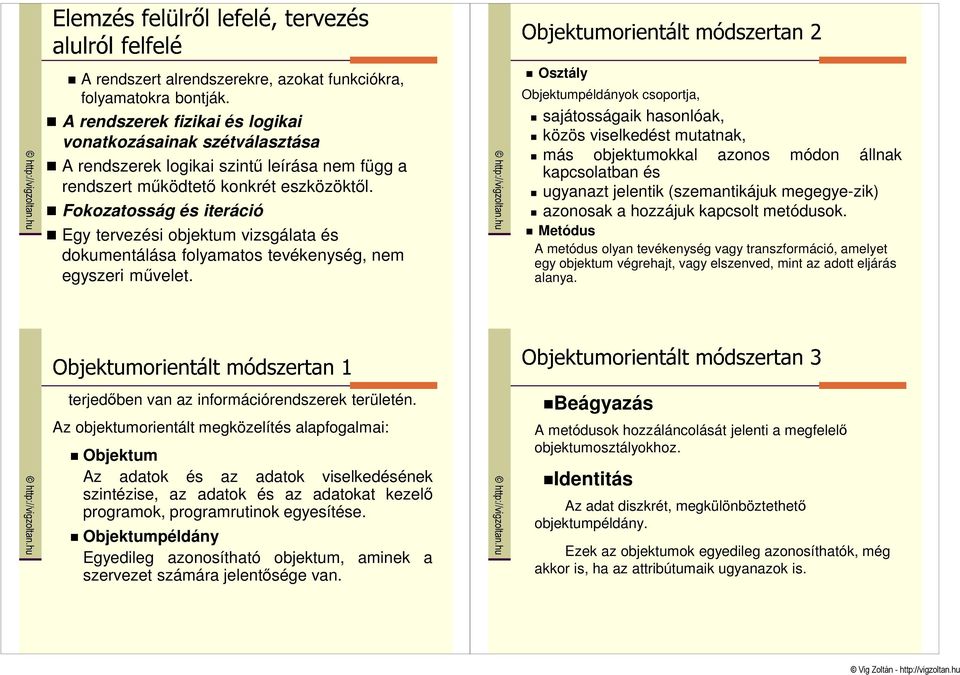 Fokozatosság és iteráció Egy tervezési objektum vizsgálata és dokumentálása folyamatos tevékenység, nem egyszeri mővelet.