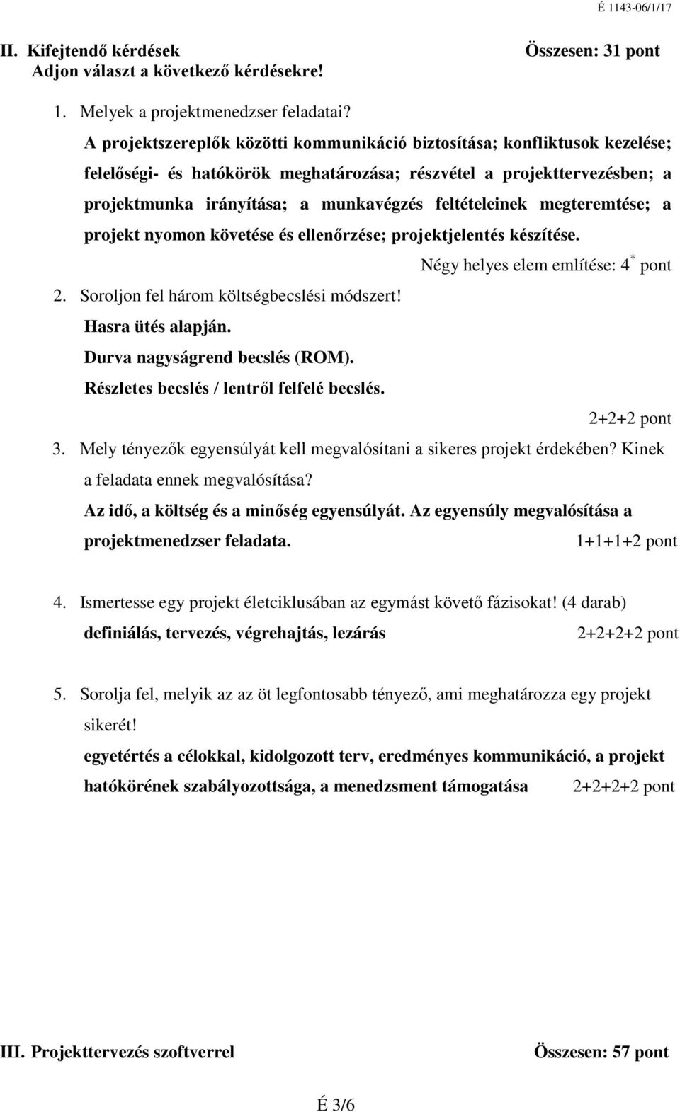 feltételeinek megteremtése; a projekt nyomon követése és ellenőrzése; projektjelentés készítése. Négy helyes elem említése: 4 * pont 2. Soroljon fel három költségbecslési módszert! Hasra ütés alapján.