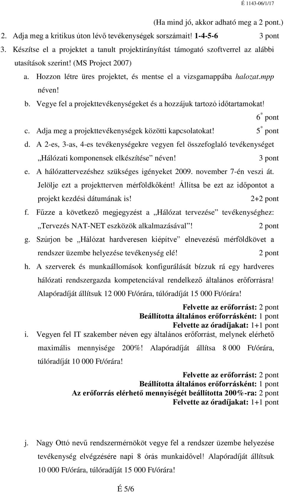 b. Vegye fel a projekttevékenységeket és a hozzájuk tartozó időtartamokat! c. Adja meg a projekttevékenységek közötti kapcsolatokat! 5 d.