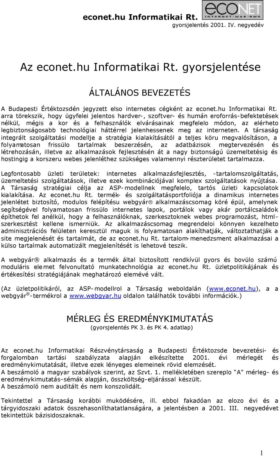 arra törekszik, hogy ügyfelei jelentos hardver-, szoftver- és humán eroforrás-befektetések nélkül, mégis a kor és a felhasználók elvárásainak megfelelo módon, az elérheto legbiztonságosabb