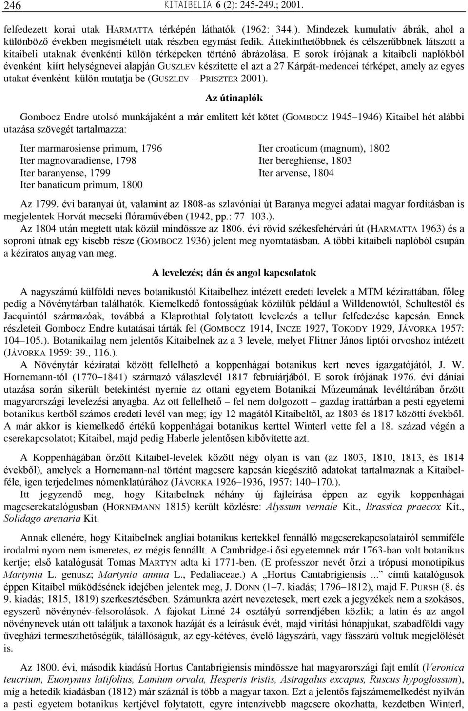E sorok írójának a kitaibeli naplókból évenként kiírt helységnevei alapján GUSZLEV készítette el azt a 27 Kárpát-medencei térképet, amely az egyes utakat évenként külön mutatja be (GUSZLEV PRISZTER