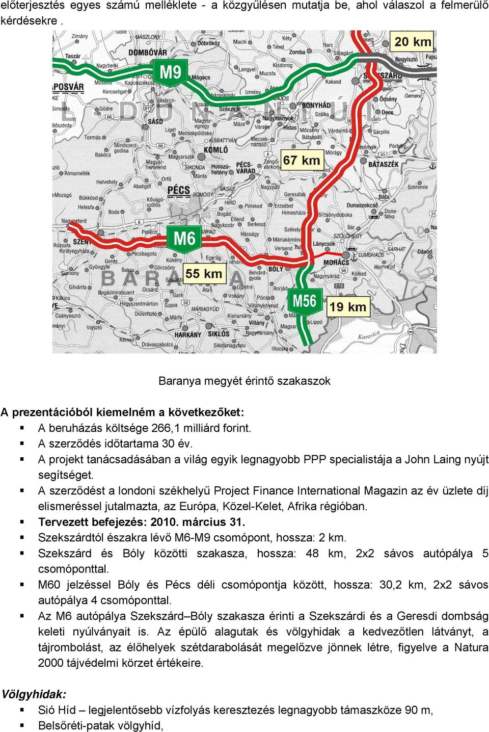 A projekt tanácsadásában a világ egyik legnagyobb PPP specialistája a John Laing nyújt segítséget.