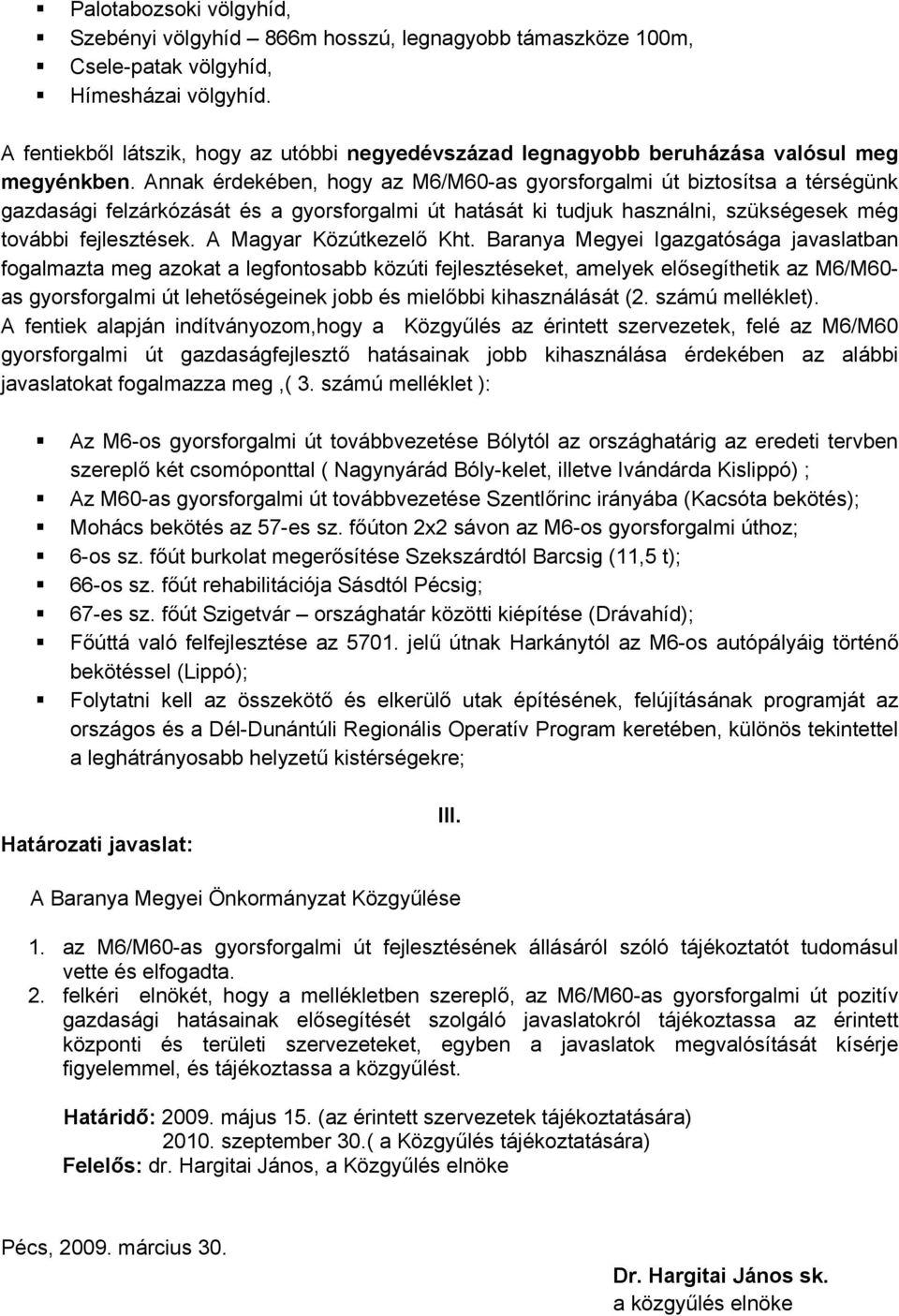 Annak érdekében, hogy az M6/M60-as gyorsforgalmi út biztosítsa a térségünk gazdasági felzárkózását és a gyorsforgalmi út hatását ki tudjuk használni, szükségesek még további fejlesztések.